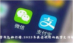全球数字钱包排行榜：2023年最受欢迎的数字支付