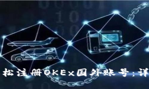 如何轻松注册OKEx国外账号：详尽指南