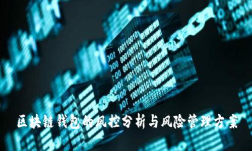 区块链钱包的风控分析与风险管理方案
