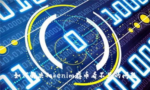 如何解决Tokenim存币看不见的问题