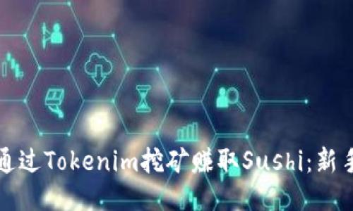 如何通过Tokenim挖矿赚取Sushi：新手指南