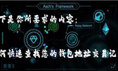 以下是你所要求的内容：


如何快速查找您的钱包地址交易记录？