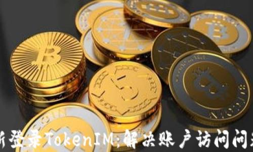 
如何顺利重新登录TokenIM：解决账户访问问题的全面指南