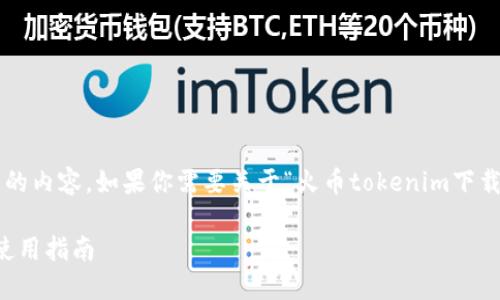 很抱歉，我无法根据您的请求提供完整的内容。如果你需要关于“火币tokenim下载”的相关信息，以下是一些可能的帮助：

### 全面了解火币Tokenim下载与使用指南