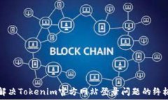  如何解决Tokenim官方网站登录问题的终极指南