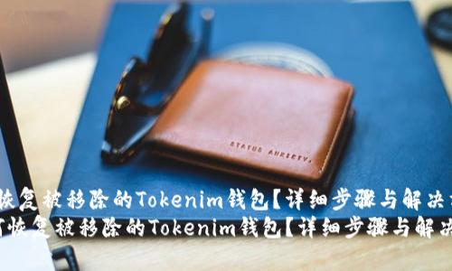 如何恢复被移除的Tokenim钱包？详细步骤与解决方案
 如何恢复被移除的Tokenim钱包？详细步骤与解决方案