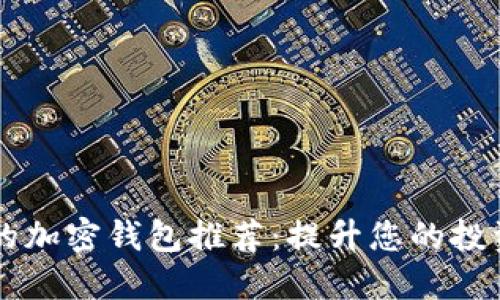能看行情的加密钱包推荐：提升您的投资决策能力