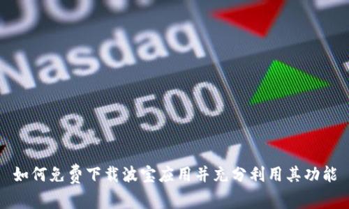如何免费下载波宝应用并充分利用其功能
