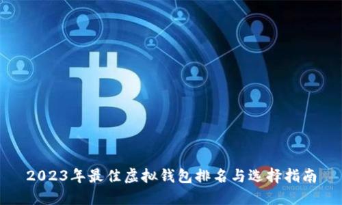 2023年最佳虚拟钱包排名与选择指南