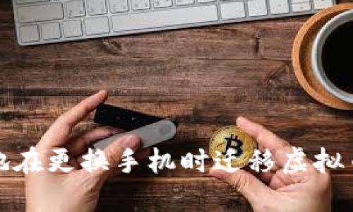 如何安全地在更换手机时迁移虚拟币钱包数据
