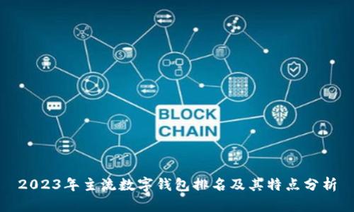 2023年主流数字钱包排名及其特点分析