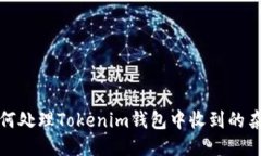  如何处理Tokenim钱包中收到的杂币？