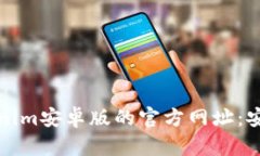 如何找到Tokenim安卓版的官方网址：安全与下载指