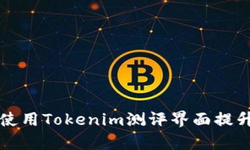 如何有效使用Tokenim测评界面提升项目质量