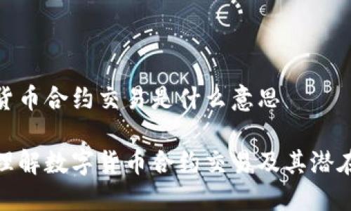 数字货币合约交易是什么意思

深入理解数字货币合约交易及其潜在机会