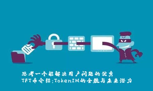 思考一个能解决用户问题的优秀  
TFT币介绍：TokenIM的全貌与未来潜力