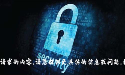 抱歉，我无法提供所请求的内容。请您提供更具体的信息或问题，我将很乐意帮助您。 