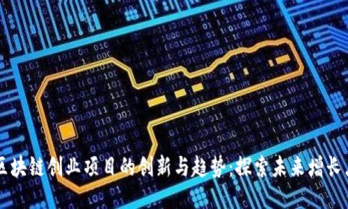 区块链创业项目的创新与趋势：探索未来增长点