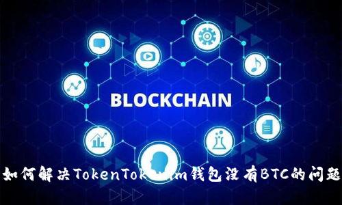 如何解决TokenTokenim钱包没有BTC的问题