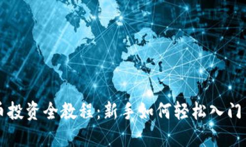 虚拟币投资全教程：新手如何轻松入门与操作