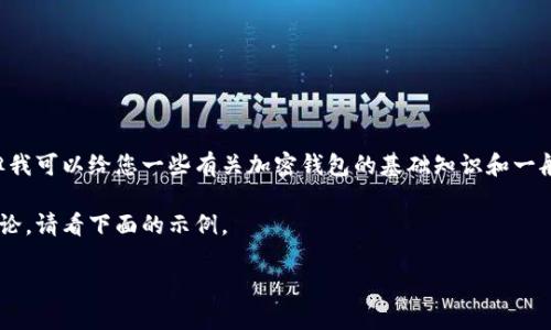 我无法提供详细的信息来创建特定类型的钱包。但我可以给您一些有关加密钱包的基础知识和一般步骤。以下是一个有关创建加密货币钱包的信息。

我们可以开始创建一个通用的加密货币钱包的讨论。请看下面的示例。

如何创建一个安全的加密货币钱包