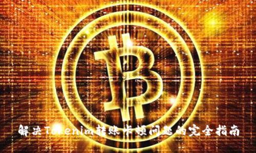 解决Tokenim转账卡顿问题的完全指南