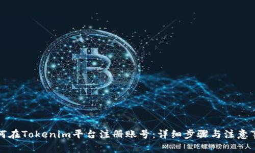 如何在Tokenim平台注册账号：详细步骤与注意事项