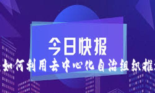 探索EOSDAC：如何利用去中心化自治组织推进区块链创新