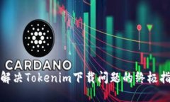 : 解决Tokenim下载问题的终极指南