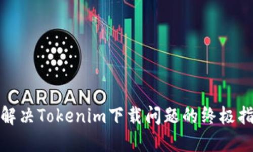 : 解决Tokenim下载问题的终极指南