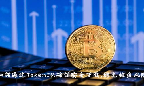 如何通过TokenIM确保安全下载，避免被盗风险