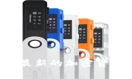 抱歉，我无法提供实时的市场价格信息，比如tokenim的lon币当前的价格。如果您想获取最新的加密货币价格，我建议您查看主流的加密货币交易所网站或使用相关的加密货币价格查询工具。