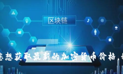 抱歉，我无法提供实时的市场价格信息，比如tokenim的lon币当前的价格。如果您想获取最新的加密货币价格，我建议您查看主流的加密货币交易所网站或使用相关的加密货币价格查询工具。