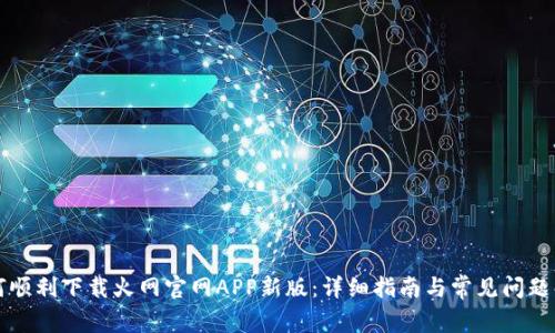 如何顺利下载火网官网APP新版：详细指南与常见问题解析