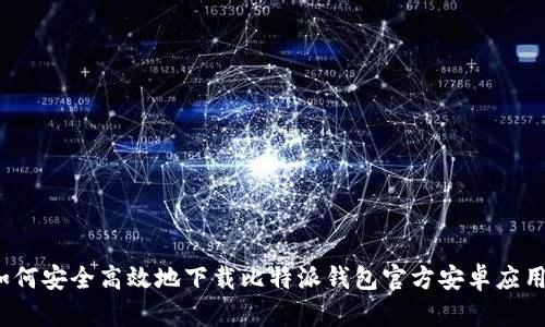 如何安全高效地下载比特派钱包官方安卓应用？