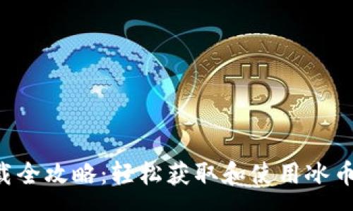 :
冰币app下载全攻略：轻松获取和使用冰币的终极指南