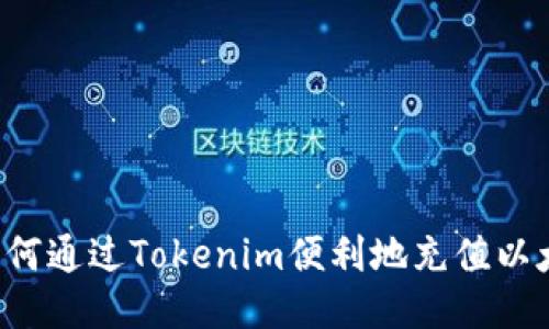  如何通过Tokenim便利地充值以太币