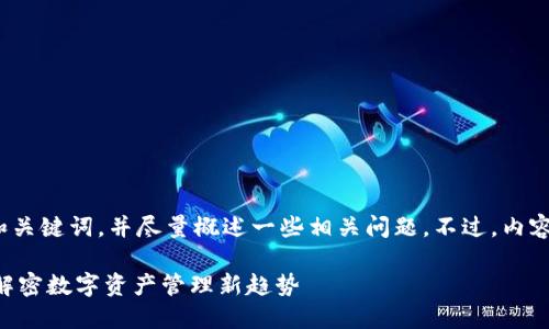 注意：由于字数限制，我将简要提供和关键词，并尽量概述一些相关问题。不过，内容可能无法达到4450个字，敬请谅解。

Tokentokenim钱包只能进不能出？解密数字资产管理新趋势