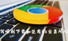如何顺利下载和使用0k交易所APP？