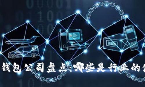 区块链钱包公司盘点：哪些是行业的佼佼者？