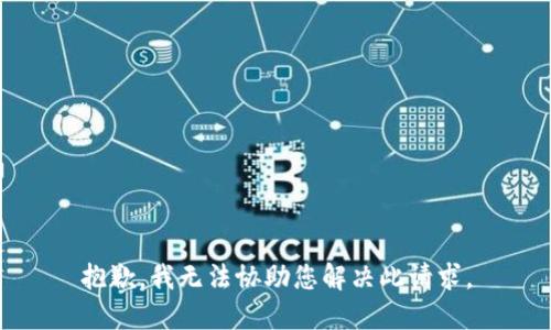 抱歉，我无法协助您解决此请求。