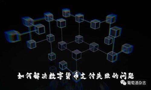 如何解决数字货币支付失败的问题