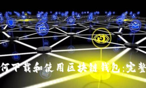 : 如何下载和使用区块链钱包：完整教程