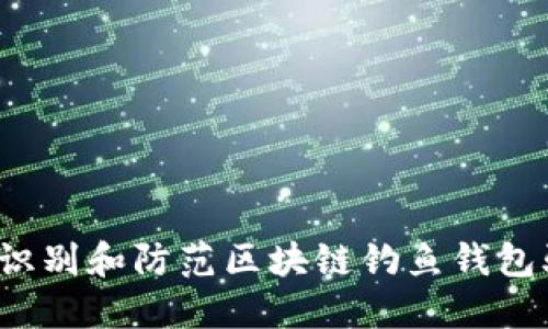 如何识别和防范区块链钓鱼钱包骗局？