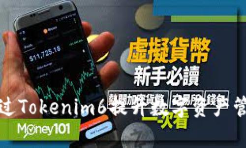 如何通过Tokenim6提升数字资产管理效率