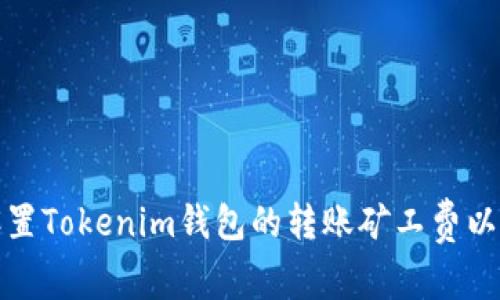 : 如何合理设置Tokenim钱包的转账矿工费以避免转账失败