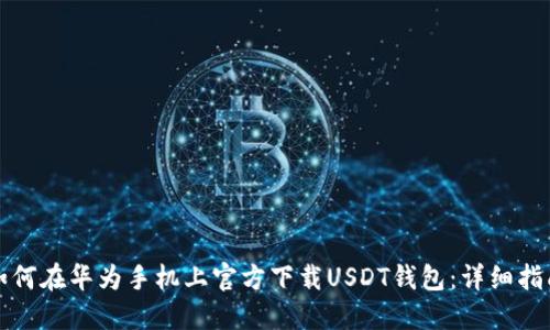 如何在华为手机上官方下载USDT钱包：详细指南
