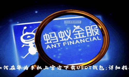如何在华为手机上官方下载USDT钱包：详细指南