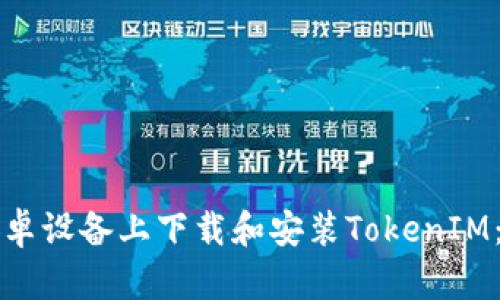 如何在安卓设备上下载和安装TokenIM：详细指南