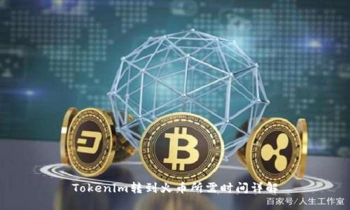 Tokenim转到火币所需时间详解
